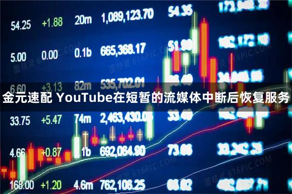 金元速配 YouTube在短暂的流媒体中断后恢复服务