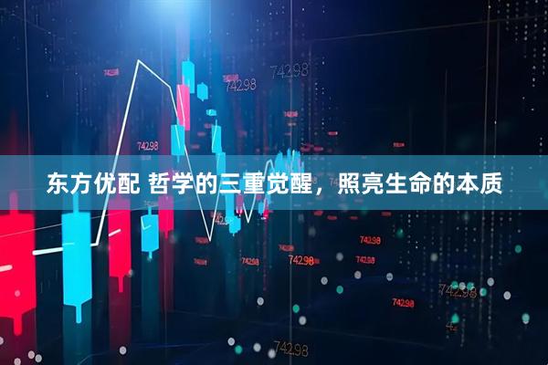 东方优配 哲学的三重觉醒，照亮生命的本质